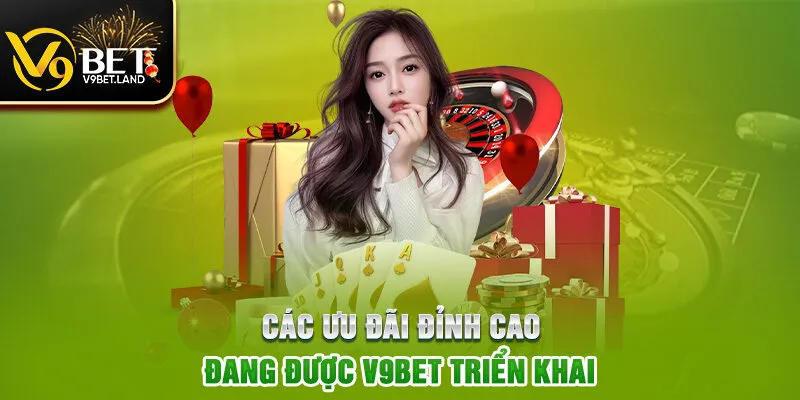 Các ưu đãi đỉnh cao đang được V9BET triển khai